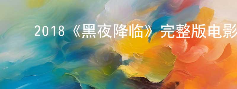 ﻿陈妙欣发布﻿2018《黑夜降临》完整版电影/在线观看/百度云-美剧天堂